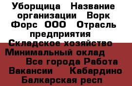 Уборщица › Название организации ­ Ворк Форс, ООО › Отрасль предприятия ­ Складское хозяйство › Минимальный оклад ­ 24 000 - Все города Работа » Вакансии   . Кабардино-Балкарская респ.